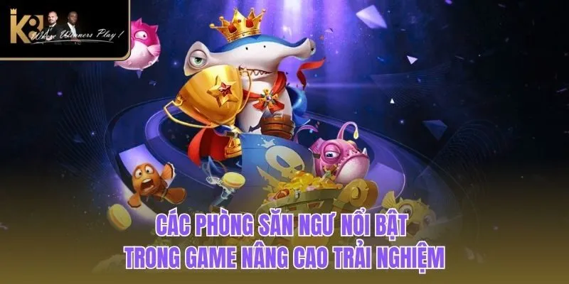 Bắn Cá Vui Vẻ | Trải Nghiệm Game Săn Ngư Kinh Điển K8BET Các phòng săn ngư nổi bật trong game nâng cao trải nghiệm