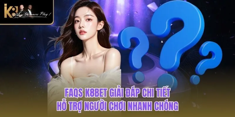 K8BET FAQs K8BET giải đáp chi tiết, hỗ trợ người chơi nhanh chóng