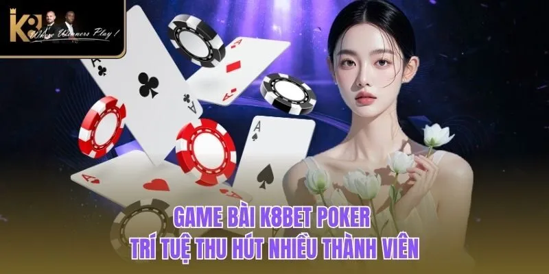 Game Bài K8BET Game bài K8BET Poker trí tuệ thu hút nhiều thành viên