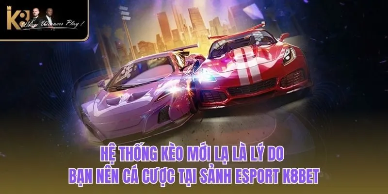 Esport K8BET Hệ thống kèo mới lạ là lý do bạn nên cá cược tại sảnh Esport K8BET
