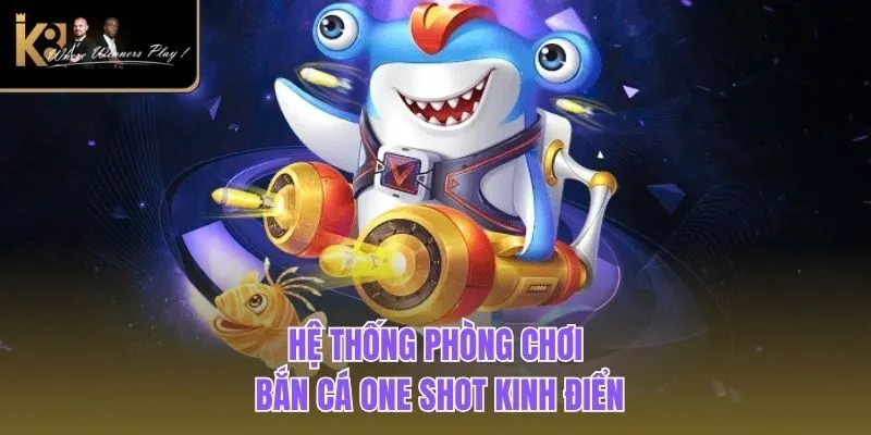 Bắn Cá One Shot | Game Săn Ngư Khủng, Thưởng Trao Tay Hệ thống phòng chơi bắn cá One Shot kinh điển
