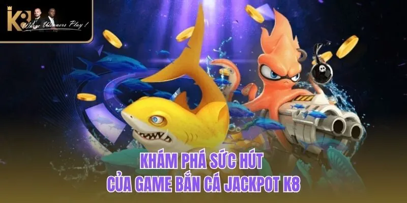 Jackpot K8| Siêu Phẩm Bắn Cá Đổi Thưởng Online Hot Nhất 2025 Khám phá sức hút của game bắn cá Jackpot K8