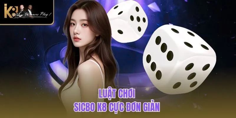 Sicbo K8 - Kinh Nghiệm Cá Cược Hiệu Quả Từ Cao Thủ Luật chơi Sicbo K8 cực đơn giản