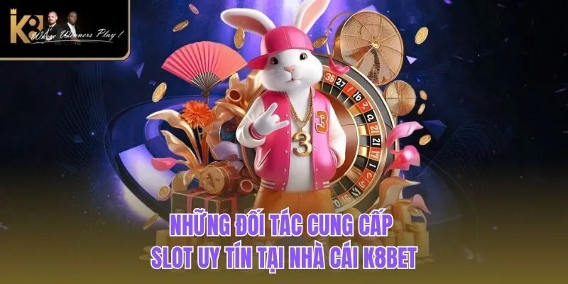 Nổ Hũ K8BET Những đối tác cung cấp slot uy tín tại nhà cái K8BET