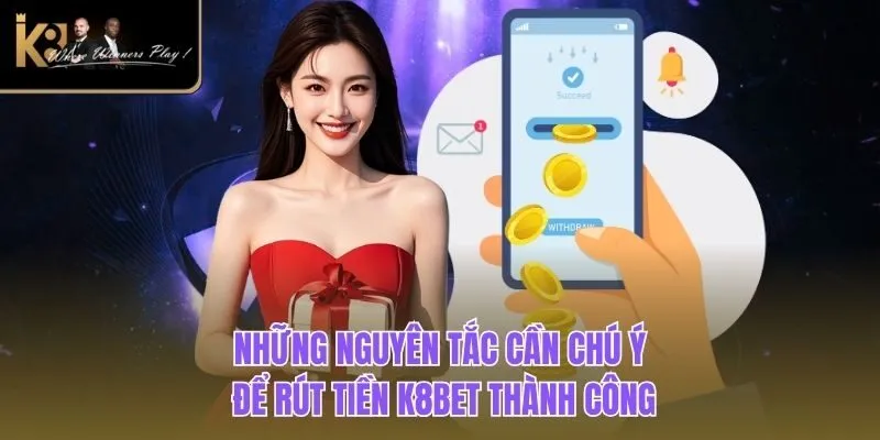 Rút Tiền K8BET Những nguyên tắc cần chú ý để Rút Tiền K8BET thành công