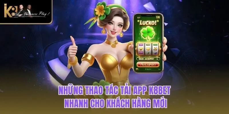 Tải App K8BET Những thao tác Tải App K8BET nhanh cho khách hàng mới