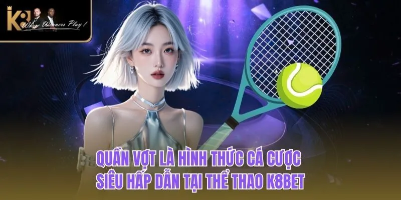 Thể Thao K8BET Quần vợt là hình thức cá cược siêu hấp dẫn tại thể thao K8BET