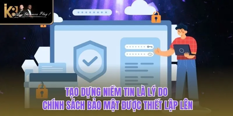 Chính Sách Bảo Mật Tạo dựng niềm tin là lý do chính sách bảo mật được thiết lập lên