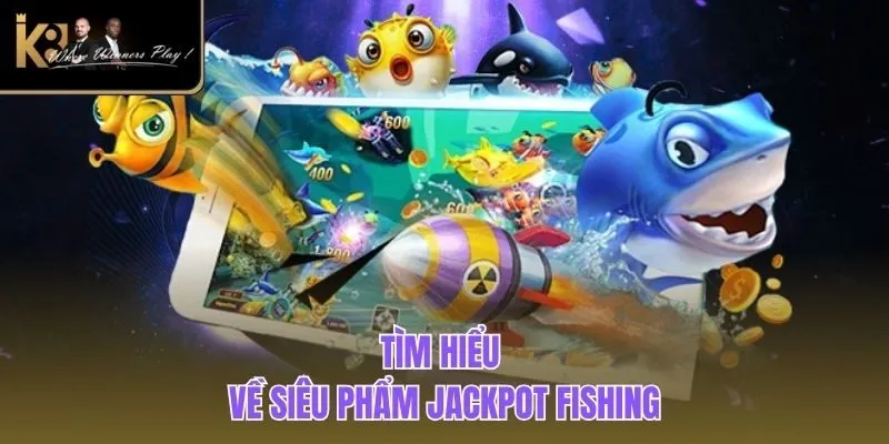 Jackpot Fishing | Game Săn Ngư Kinh Điển Tại Nhà Cái K8BET Tìm hiểu về siêu phẩm Jackpot Fishing