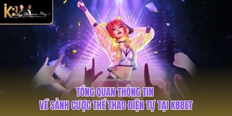 Esport K8BET Tổng quan thông tin về sảnh cược thể thao điện tự tại K8BET